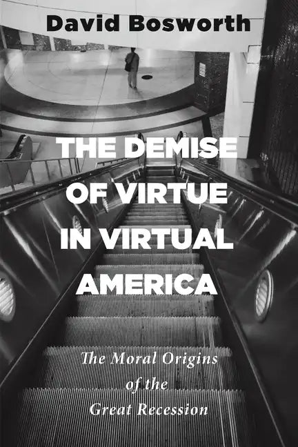 The Demise of Virtue in Virtual America: The Moral Origins of the Great Recession - Paperback