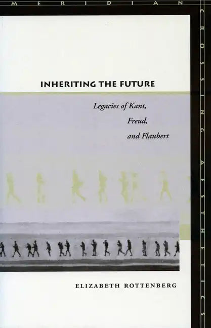 Inheriting the Future: Legacies of Kant, Freud, and Flaubert - Paperback