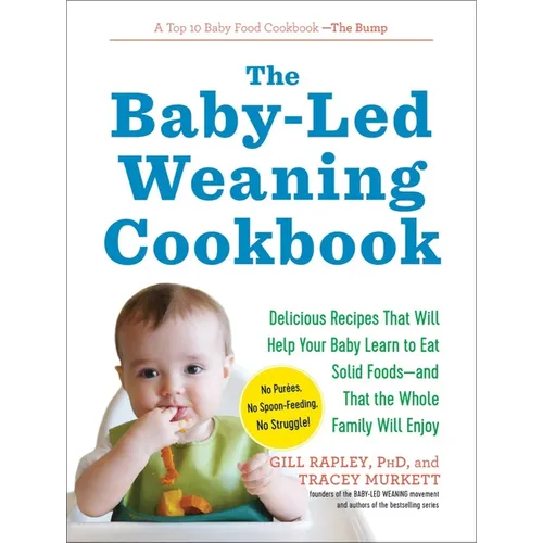 The Baby-Led Weaning Cookbook: Delicious Recipes That Will Help Your Baby Learn to Eat Solid Foods - And That the Whole Family Will Enjoy - Paperback