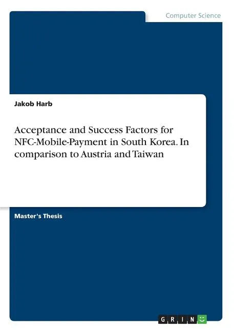 Acceptance and Success Factors for NFC-Mobile-Payment in South Korea. In comparison to Austria and Taiwan - Paperback