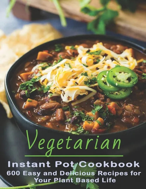 Vegetarian Instant Pot Cookbook: 600 Easy and Delicious Recipes for Your Plant Based Life - Paperback