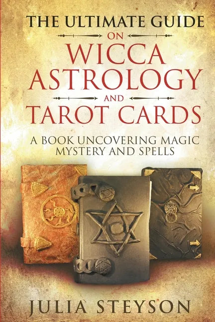 The Ultimate Guide on Wicca, Witchcraft, Astrology, and Tarot Cards: A Book Uncovering Magic, Mystery and Spells: A Bible on Witchcraft (New Age and D - Paperback