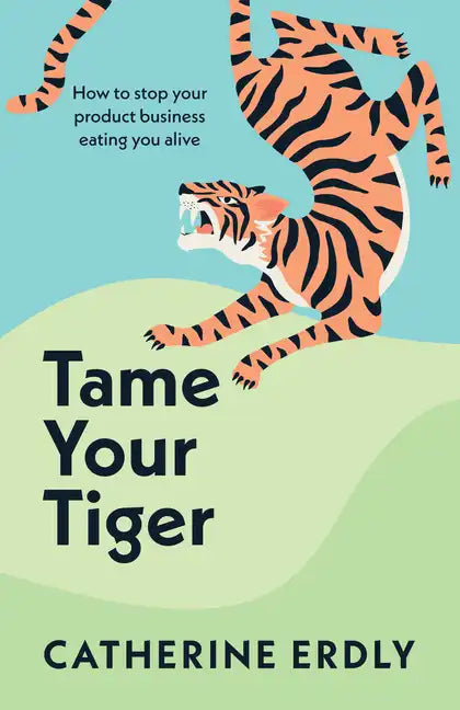 Tame Your Tiger: How to stop your product business eating you alive - Paperback