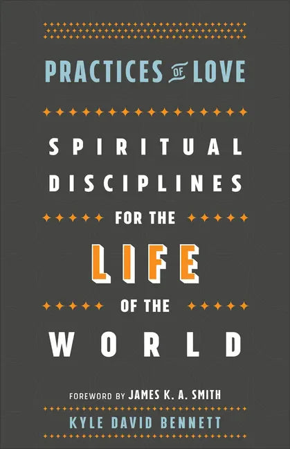 Practices of Love: Spiritual Disciplines for the Life of the World - Paperback