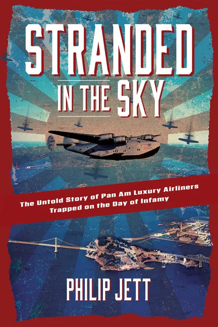 Stranded in the Sky: The Untold Story of Pan Am Luxury Airliners Trapped on the Day of Infamy - Paperback