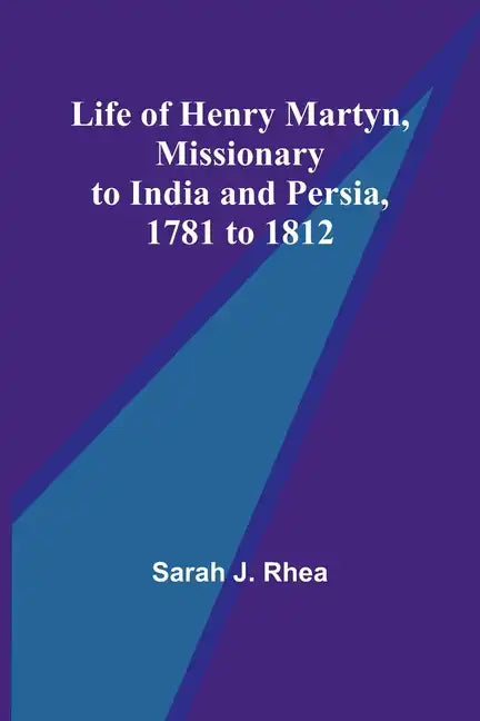 Life of Henry Martyn, Missionary to India and Persia, 1781 to 1812 - Paperback