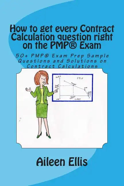 How to get every Contract Calculation question right on the PMP(R) Exam: 50+ PMP(R) Exam Prep Sample Questions and Solutions on Contract Calculations - Paperback