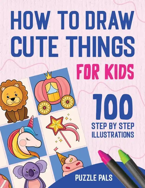 How To Draw Cute Things: 100 Step By Step Drawings For Kids - Paperback