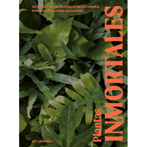 Plantas Inmortales: 40 Plantas de Interior Resilientes Para Jardineros Novatos - Hardcover