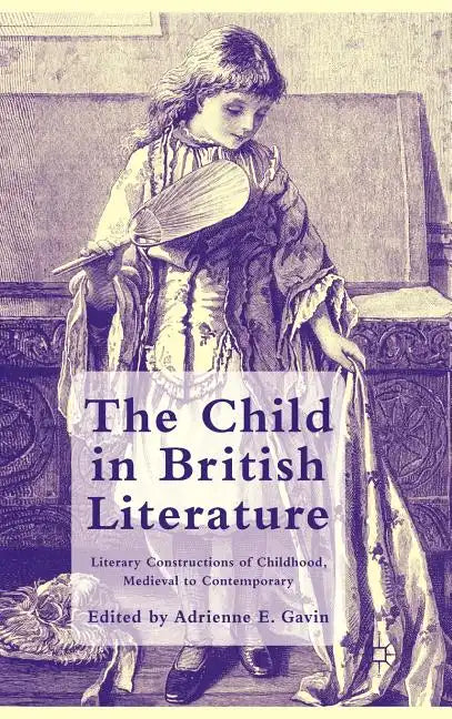 The Child in British Literature: Literary Constructions of Childhood, Medieval to Contemporary - Hardcover