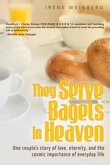 They Serve Bagels in Heaven: One couple's story of love, eternity, and the cosmic importance of everyday life - Paperback
