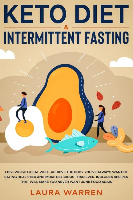 Keto Diet & Intermittent Fasting 2-in-1 Book: Burn Fat Like Crazy While Eating Delicious Food Going Keto + The Proven Wonders of Intermittent Fasting - Paperback