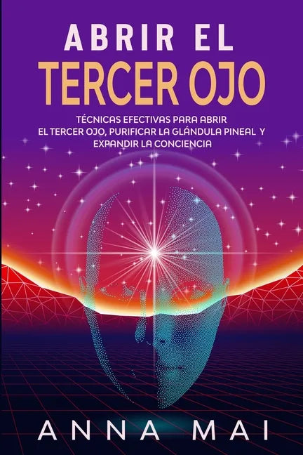 Abrir El Tercer Ojo: Técnicas efectivas para abrir el tercer ojo, purificar la glándula pineal y expandir la conciencia - Paperback