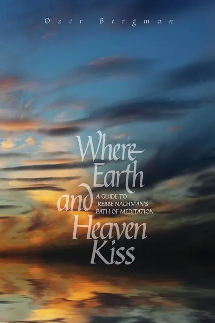 Where Earth and Heaven Kiss: A Guide to Rebbe Nachman's Path of Meditation - Paperback