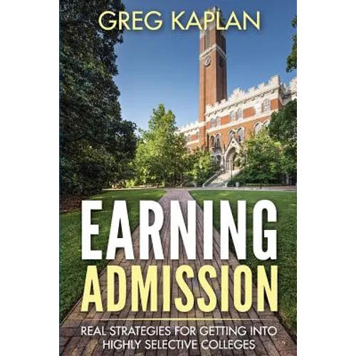 Earning Admission: Real Strategies for Getting into Highly Selective Colleges - Paperback