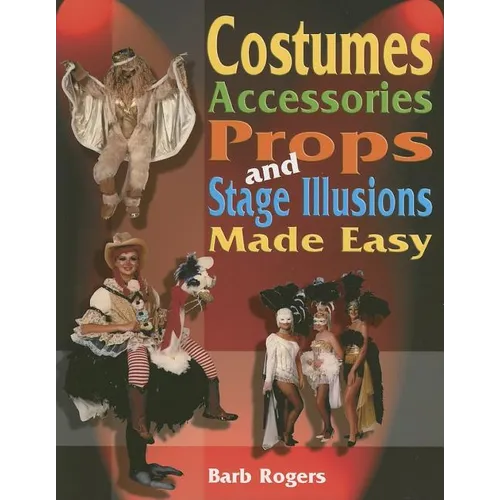 Costumes, Accessories, Props and Stage Illusions: Over 100 Costume Designs with Photos and Diagrams - Paperback