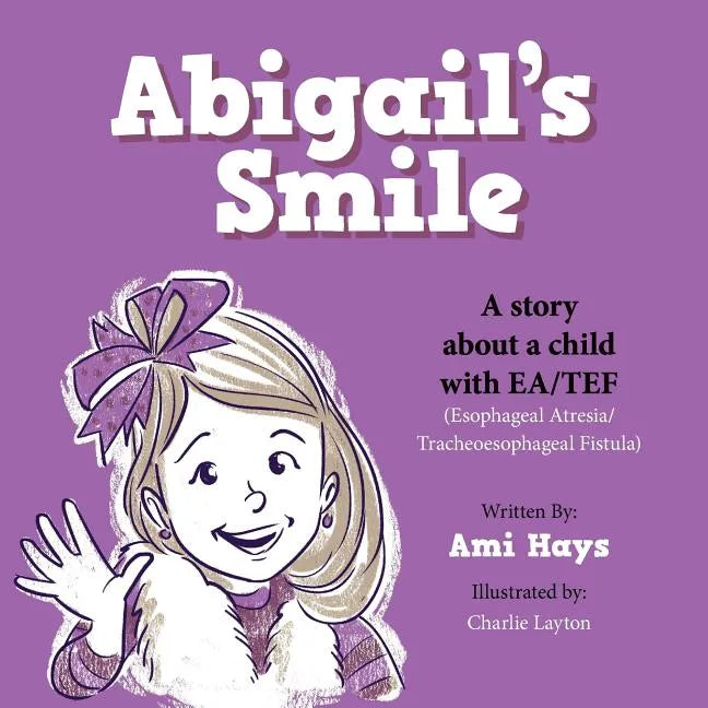 Abigail's Smile: A story about a child with EA/TEF (Esophageal Atresia/ Tracheoesophageal Fistula) - Paperback