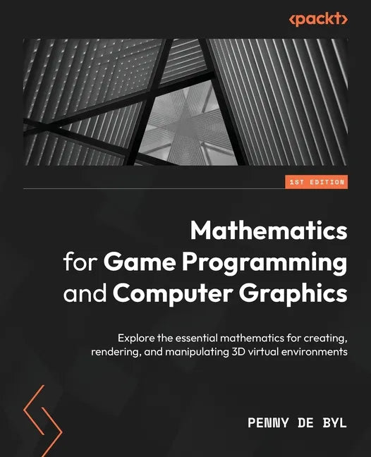 Mathematics for Game Programming and Computer Graphics: Explore the essential mathematics for creating, rendering, and manipulating 3D virtual environ - Paperback