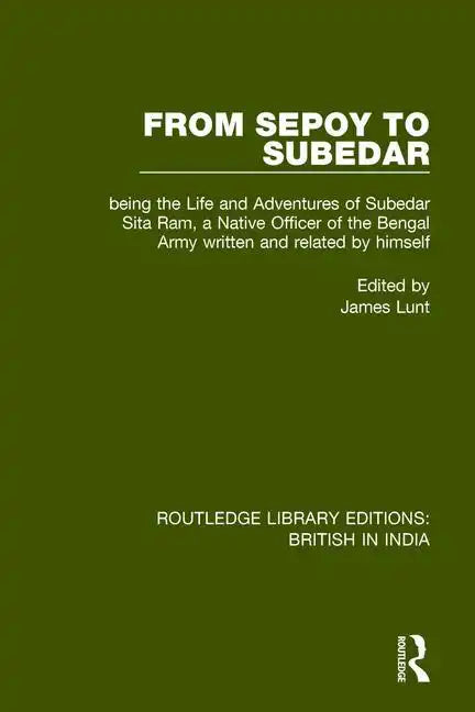From Sepoy to Subedar: Being the Life and Adventures of Subedar Sita Ram, a Native Officer of the Bengal Army, Written and Related by Himself - Paperback