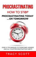 Procrastinating: How to stop procrastinating Today... or Tomorrow. Over 10 Techniques to Overcome Laziness and All Your Procrastination Habits - Paperback