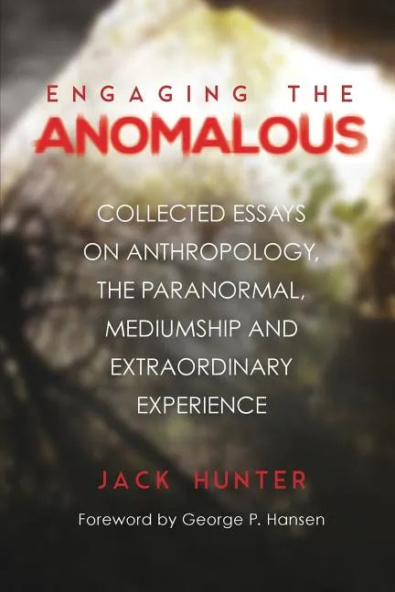 Engaging the Anomalous: Collected Essays on Anthropology, the Paranormal, Mediumship and Extraordinary Experience - Paperback