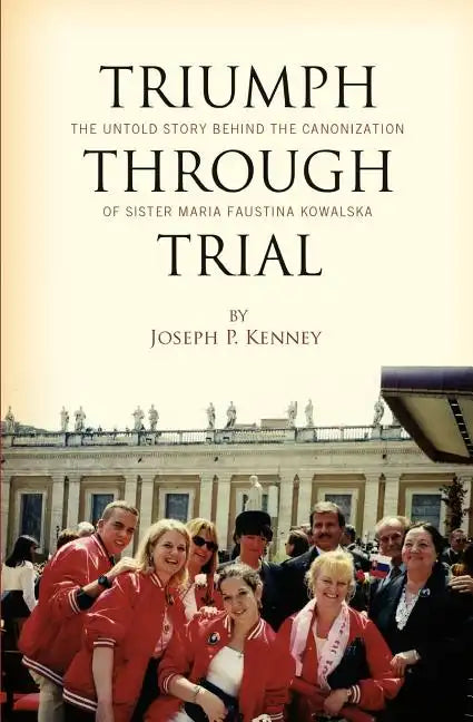 Triumph Through Trial: The Untold Story Behind the Cannonization of Sister Maria Faustina Kowalska - Paperback
