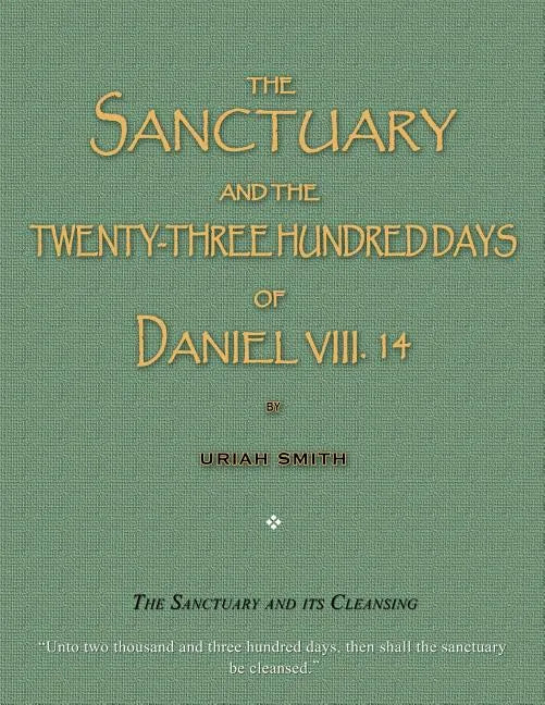 The Sanctuary and the Twenty-Three Hundred Days of Daniel VIII. 14: The Sanctuary and Its Cleansing - Paperback