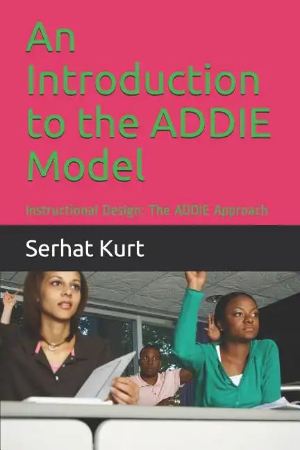 An Introduction to the Addie Model: Instructional Design: The Addie Approach - Paperback