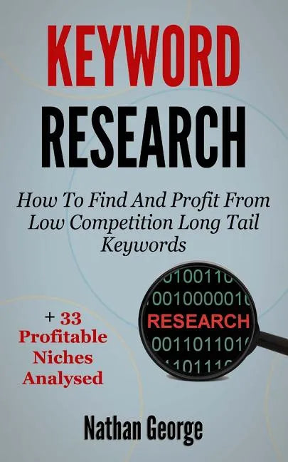 Keyword Research: How To Find And Profit From Low Competition Long Tail Keywords + 33 Profitable Niches Analysed - Paperback
