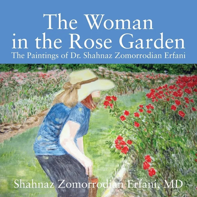 The Woman in the Rose Garden: The Paintings of Dr. Shahnaz Zomorrodian Erfani - Paperback