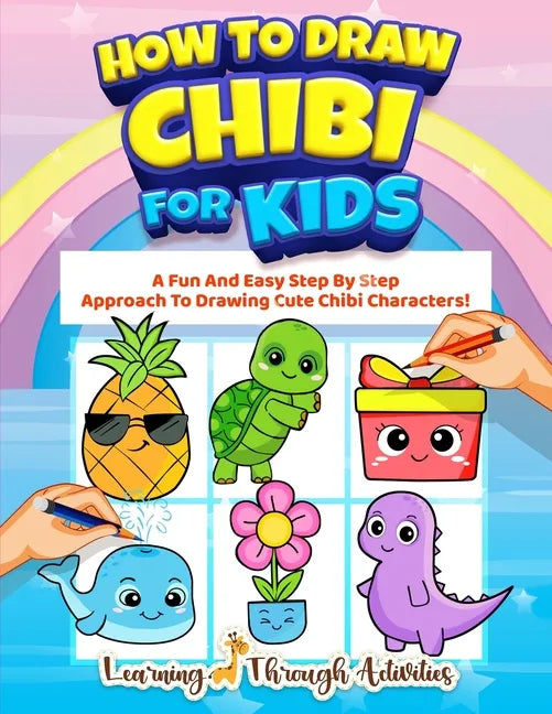 How To Draw Chibi For Kids: A Fun And Easy Step By Step Approach To Drawing Cute Chibi Characters! - Paperback