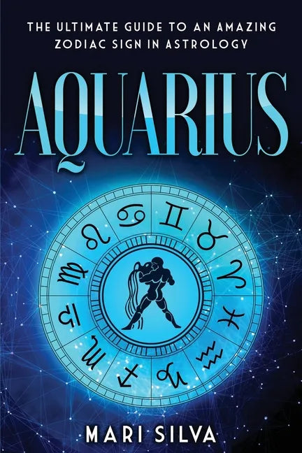 Aquarius: The Ultimate Guide to an Amazing Zodiac Sign in Astrology - Paperback