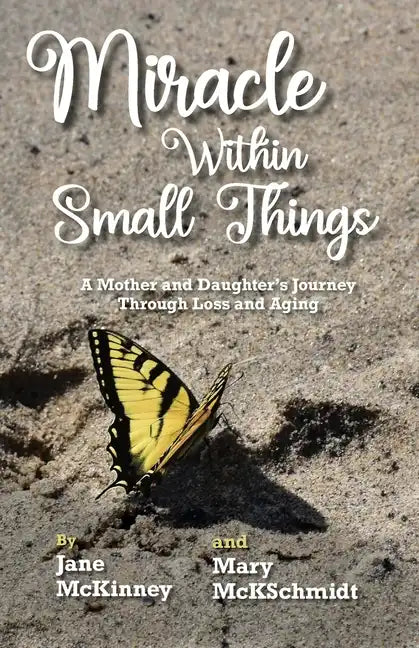 Miracle Within Small Things: A Mother and Daughter's Journey Through Loss and Aging - Paperback