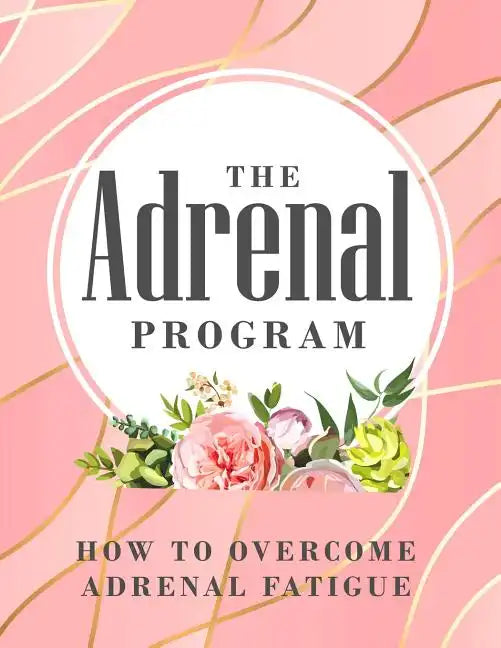 The Adrenal Program: How To Beat Adrenal Fatigue - Paperback