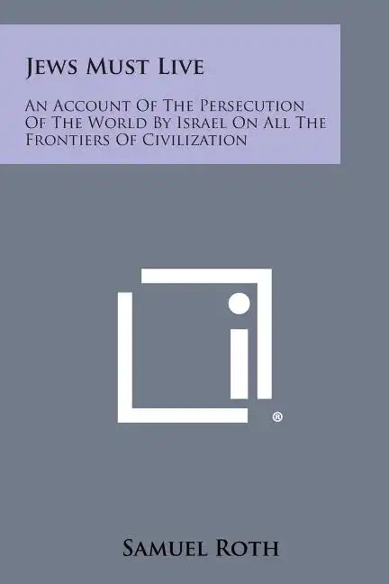 Jews Must Live: An Account Of The Persecution Of The World By Israel On All The Frontiers Of Civilization - Paperback