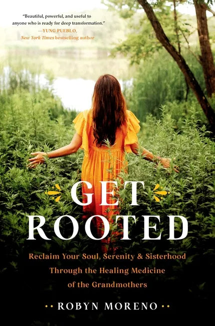 Get Rooted: Reclaim Your Soul, Serenity, and Sisterhood Through the Healing Medicine of the Grandmothers - Hardcover