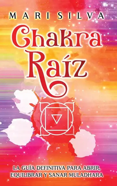 Chakra raíz: La guía definitiva para abrir, equilibrar y sanar Muladhara - Hardcover