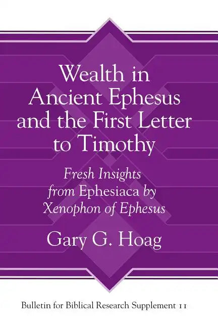 Wealth in Ancient Ephesus and the First Letter to Timothy: Fresh Insights from Ephesiaca by Xenophon of Ephesus - Hardcover