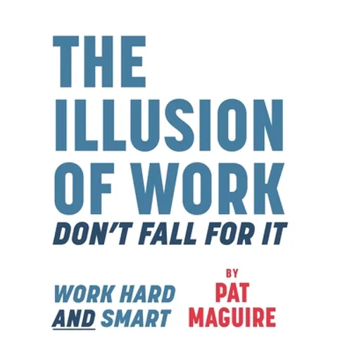 The Illusion of Work: Don't Fall For It - Paperback