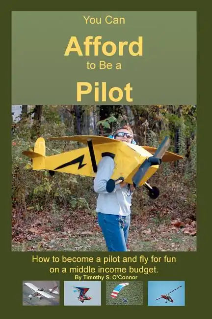 You Can Afford To Be A Pilot: How To Become A Pilot And Fly For Fun On A Middle Income Budget - Paperback