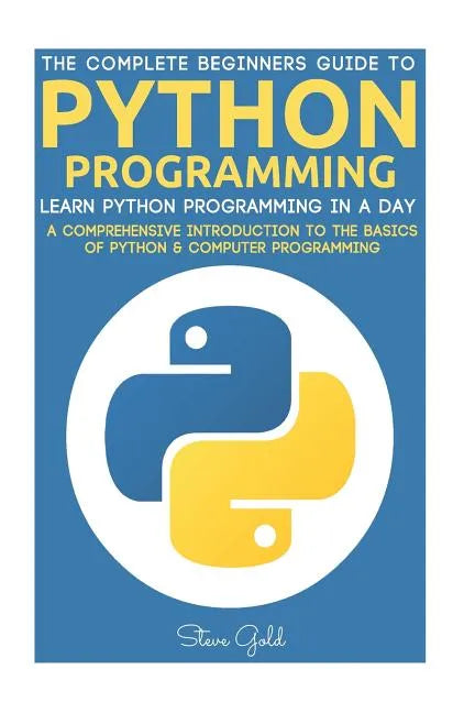 Python: Python Programming: Learn Python Programming In A Day - A Comprehensive Introduction To The Basics Of Python & Computer Programming - Paperback