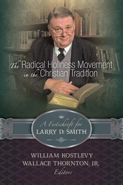 The Radical Holiness Movement in the Christian Tradition, a Festschrift for Larry D. Smith - Paperback