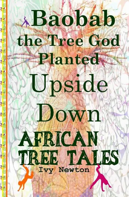 African Tree Tales: Baobab the Tree God Planted Upside Down - Paperback