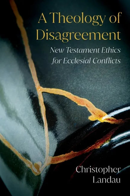 A Theology of Disagreement: New Testament Ethics for Ecclesial Conflicts - Paperback