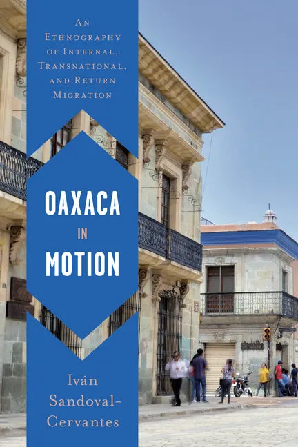 Oaxaca in Motion: An Ethnography of Internal, Transnational, and Return Migration - Paperback