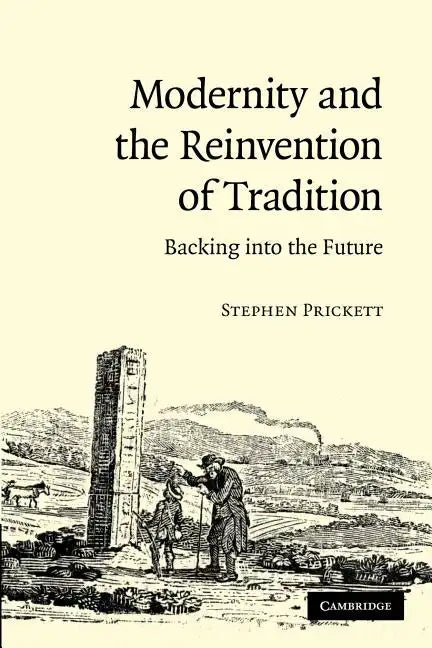 Modernity and the Reinvention of Tradition: Backing Into the Future. Stephen Prickett - Paperback