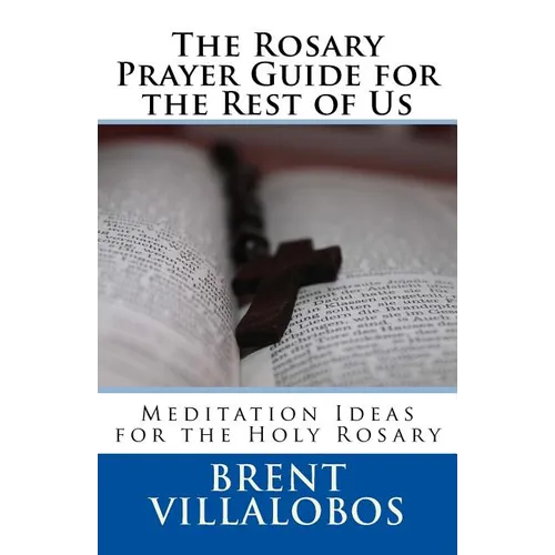 The Rosary Prayer Guide for the Rest of Us: Ideas for Rosary Meditations - Paperback