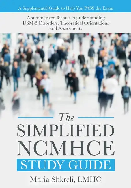 The Simplified NCMHCE Study Guide: A summarized format to understanding DSM-5 Disorders, Theoretical Orientations and Assessments - Paperback