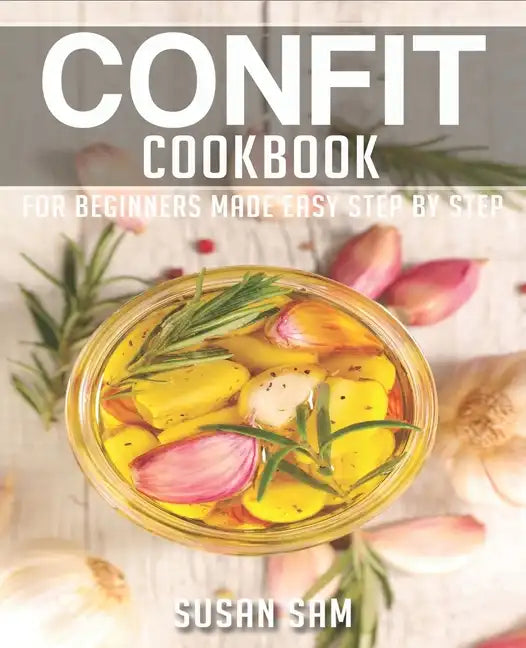 Confit Cookbook: Book 3, for Beginners Made Easy Step by Step - Paperback