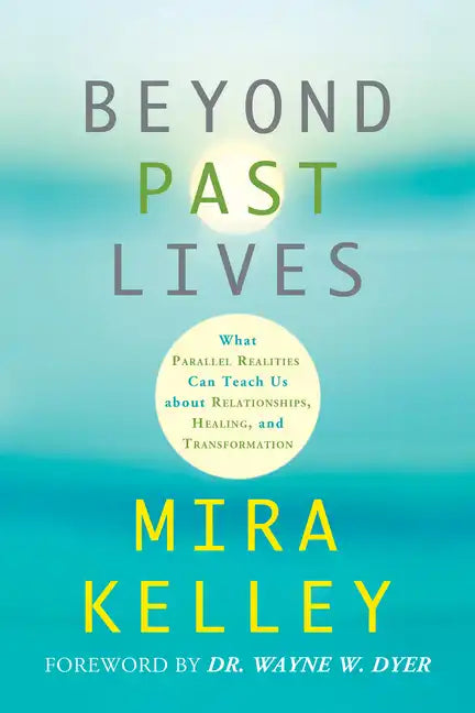 Beyond Past Lives: What Parallel Realities Can Teach Us about Relationships, Healing, and Transformation - Paperback